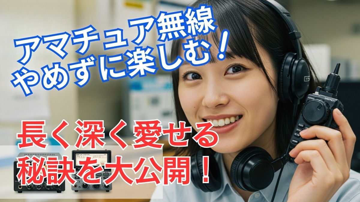 アマチュア無線、やめずに楽しむ!長く深く愛せる秘訣を大公開
